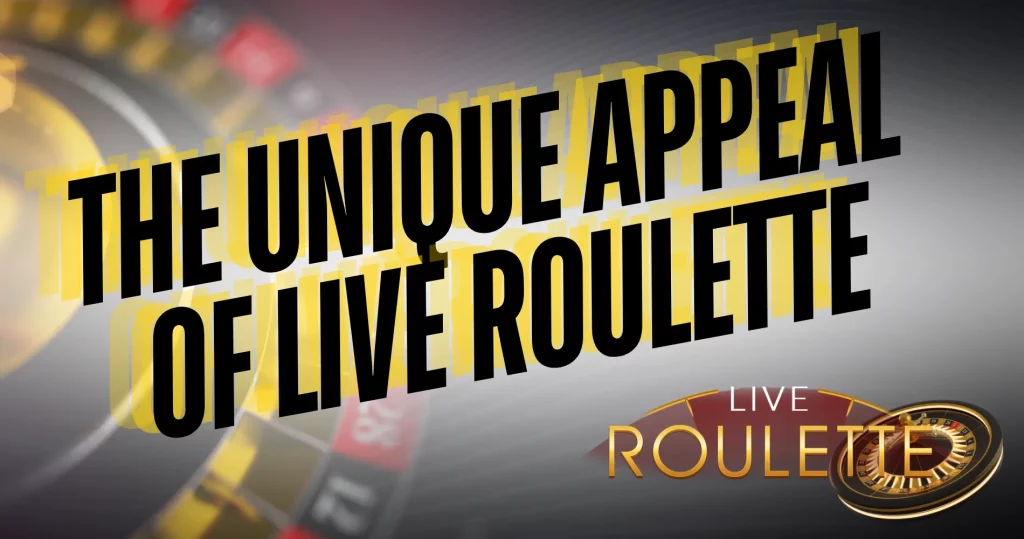 The Unique Appeal of Live Roulette