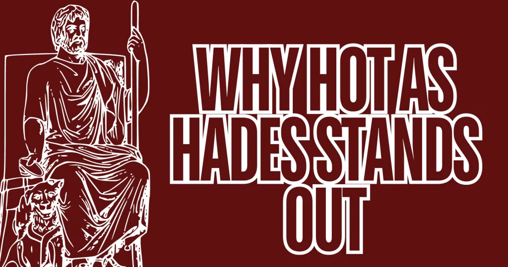 Why Hot as Hades Stands Out